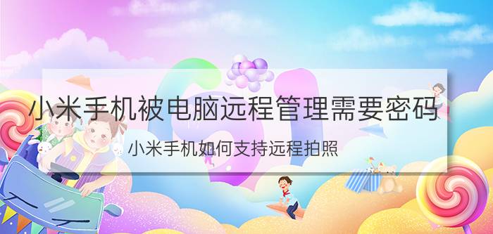 小米手机被电脑远程管理需要密码 小米手机如何支持远程拍照？